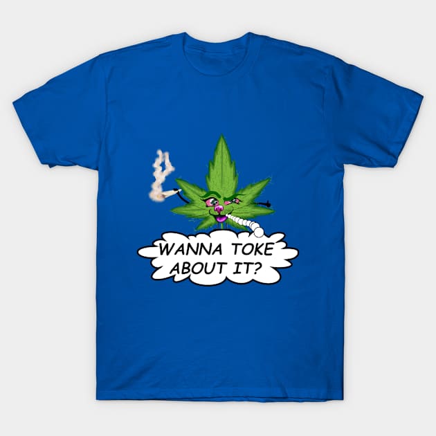 Wanna Toke About it T-Shirt by SereneAutumn